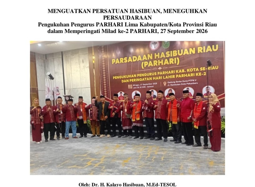 MENGUATKAN PERSATUAN HASIBUAN, MENEGUHKAN PERSAUDARAAN  Pengukuhan Pengurus PARHARI Lima Kabupaten/Kota Provinsi Riau dalam Memperingati Milad ke-2 PARHARI, 27 September 2026  Oleh: Dr. H. Kalayo Hasibuan, M.Ed-TESOL  Ketua P